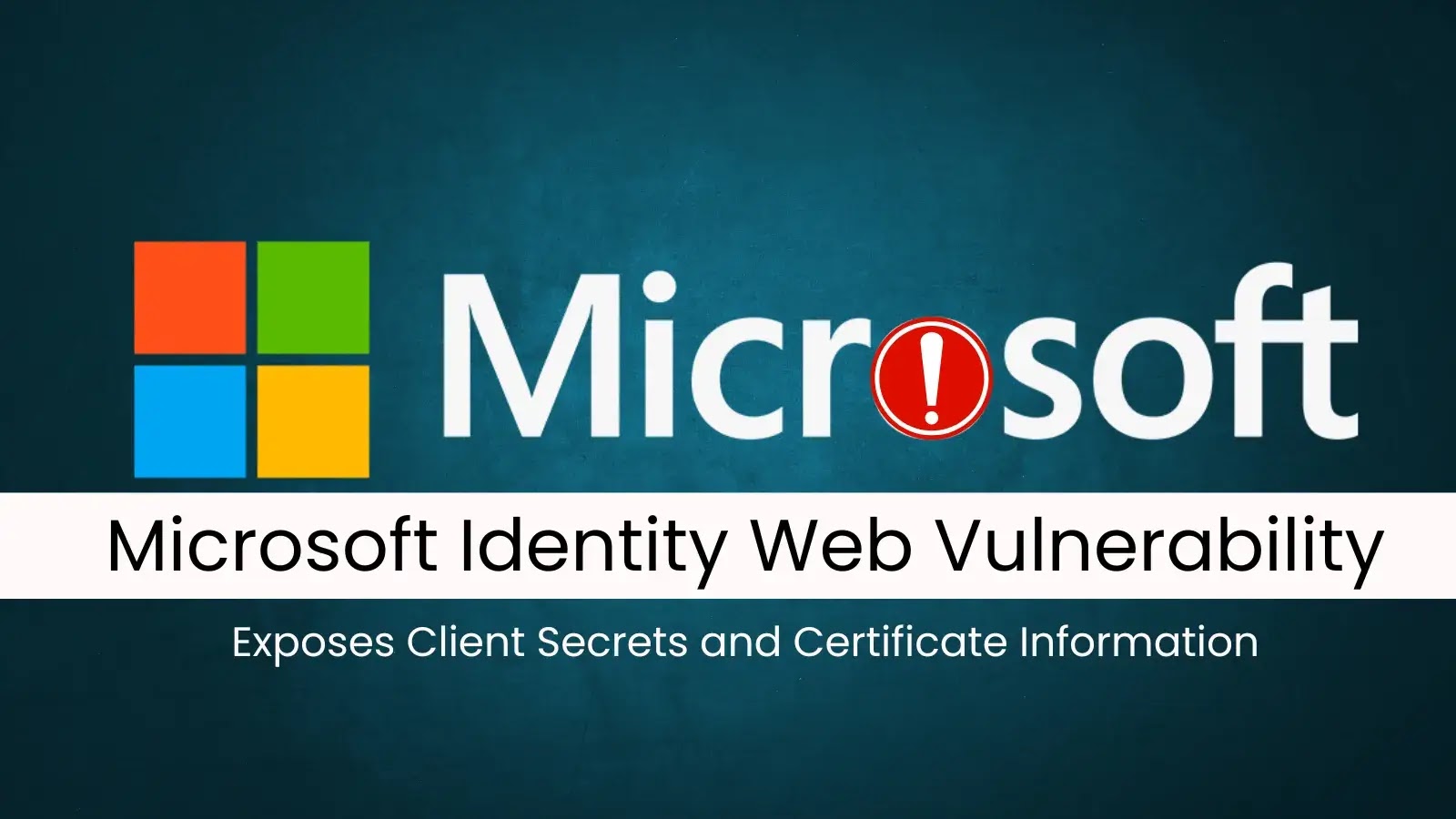 Microsoft Identity Web Flaw Exposes Sensitive Client Secrets and Certificates