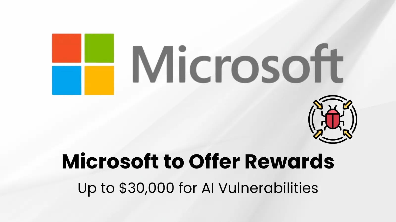 Microsoft to Offer Rewards Up to $30,000 for AI Vulnerabilities Microsoft to Offer Rewards Up to $30,000 for AI Vulnerabilities
