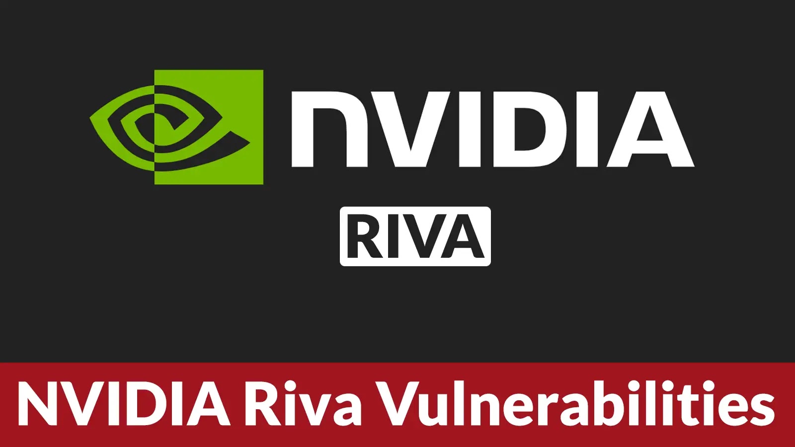 NVIDIA Riva Vulnerabilities Exposes Enable Authorized Access to Cloud Environments