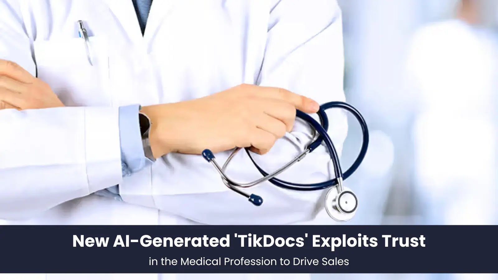 New AI-Generated 'TikDocs' Exploits Trust in the Medical Profession to Drive Sales