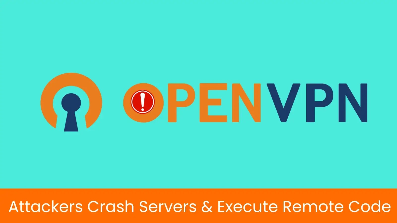 OpenVPN Flaw Allows Attackers Crash Servers and Run Remote Code