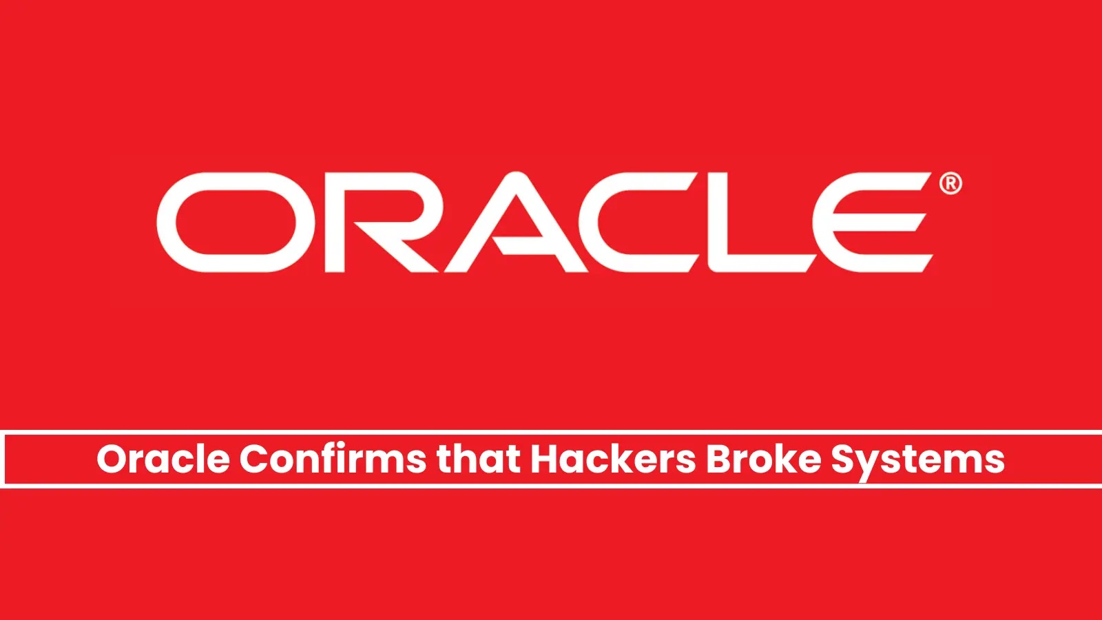Oracle Confirms that Hackers Broke Systems & Stole Client Login Credentials Oracle Confirms that Hackers Broke Systems & Stole Client Login Credentials