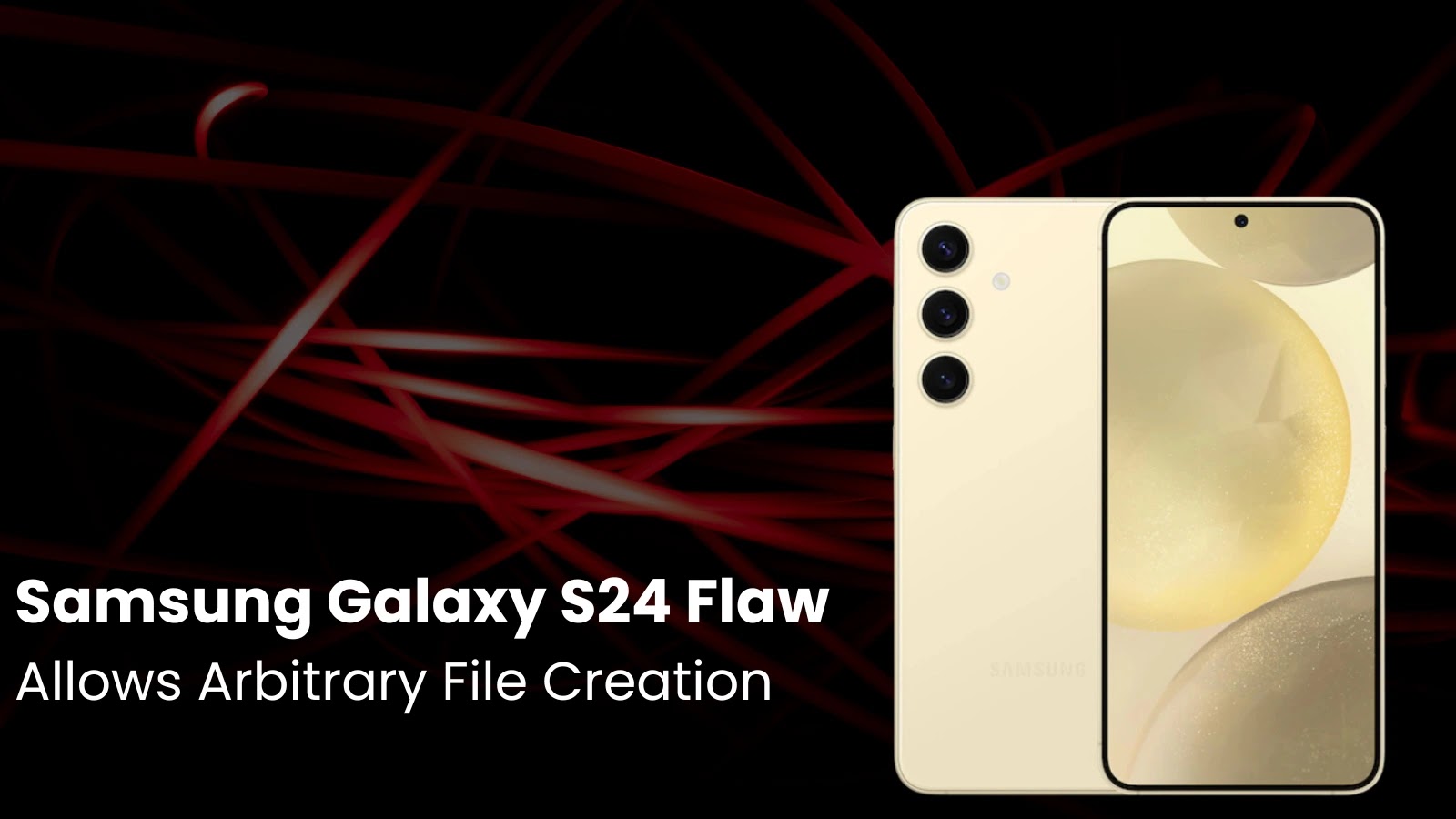 Samsung Galaxy S24 Vulnerability Let Create Arbitrary Files on Affected Installations