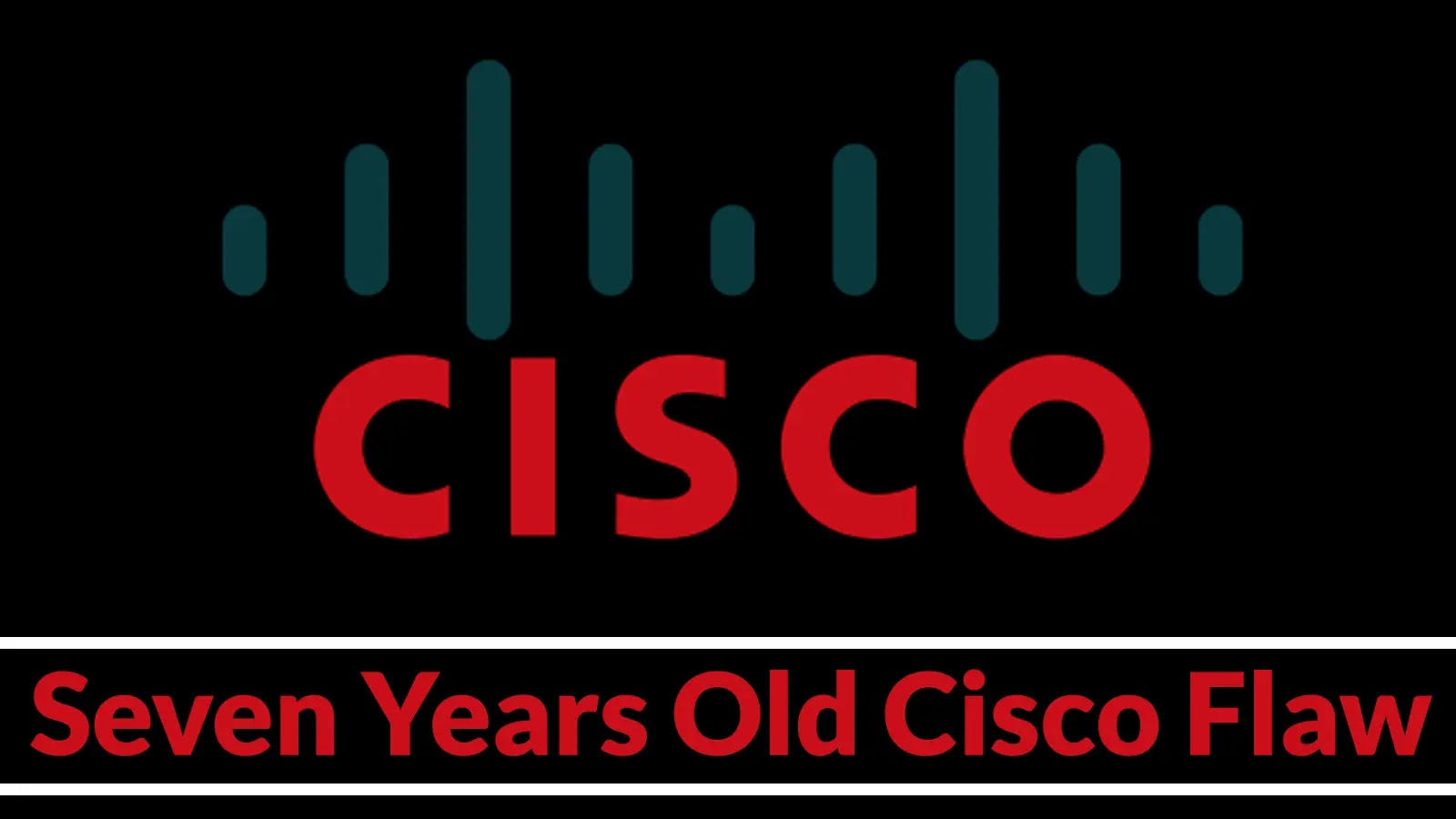 Seven Years Old Cisco Vulnerability Exposes Cisco Devices to Remote Code Execution Attacks Seven Years Old Cisco Vulnerability Exposes Cisco Devices to Remote Code Execution Attacks