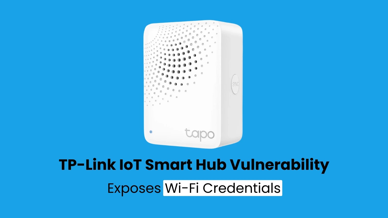 TP-Link IoT Smart Hub Vulnerability Exposes Wi-Fi Credentials TP-Link IoT Smart Hub Vulnerability Exposes Wi-Fi Credentials