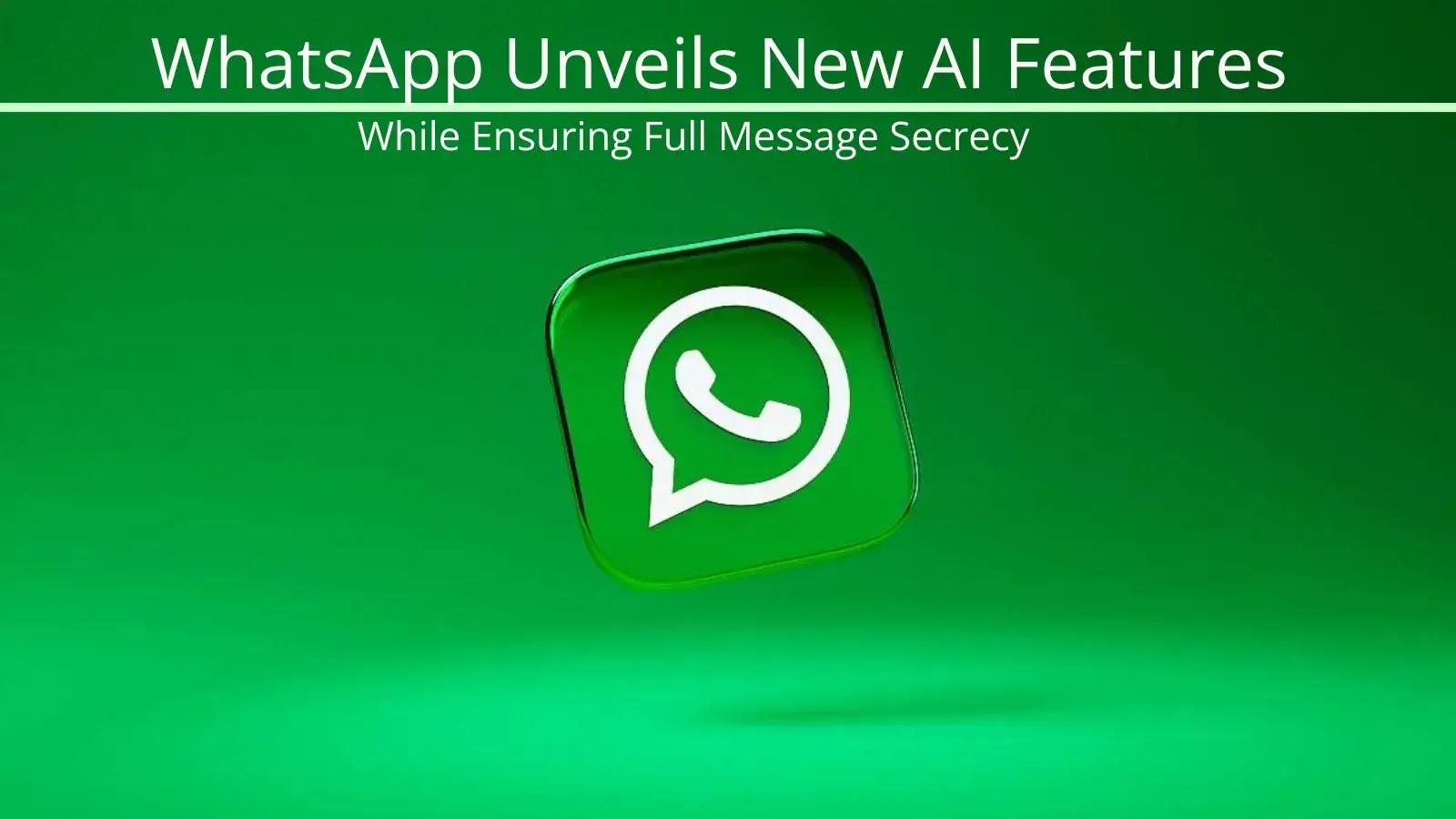 WhatsApp Unveils New AI Features While Ensuring Full Message Secrecy WhatsApp Unveils New AI Features While Ensuring Full Message Secrecy