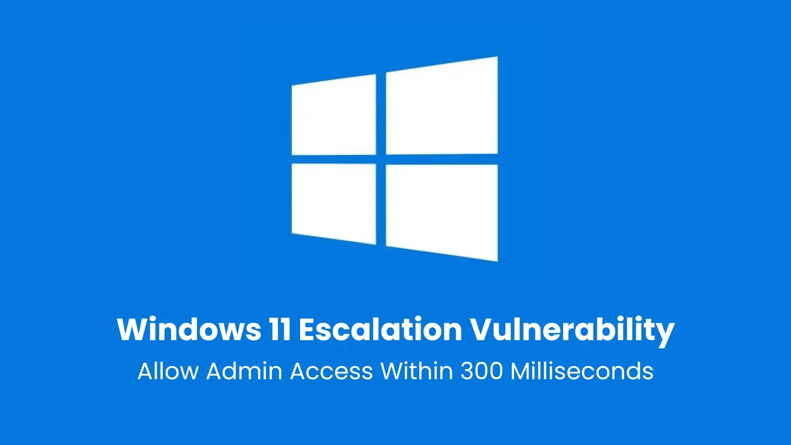 Windows 11 Escalation Vulnerability Let Attackers Gain Admin Access