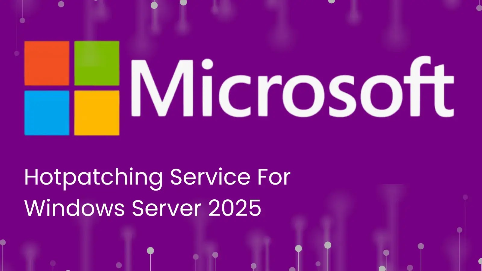 Windows Server 2025 Gets Hotpatching Support Beginning July 1, 2025