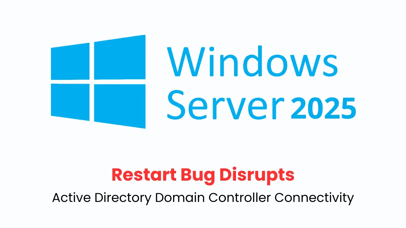 Windows Server 2025 Restart Bug Breaks Connection with AD Controllers