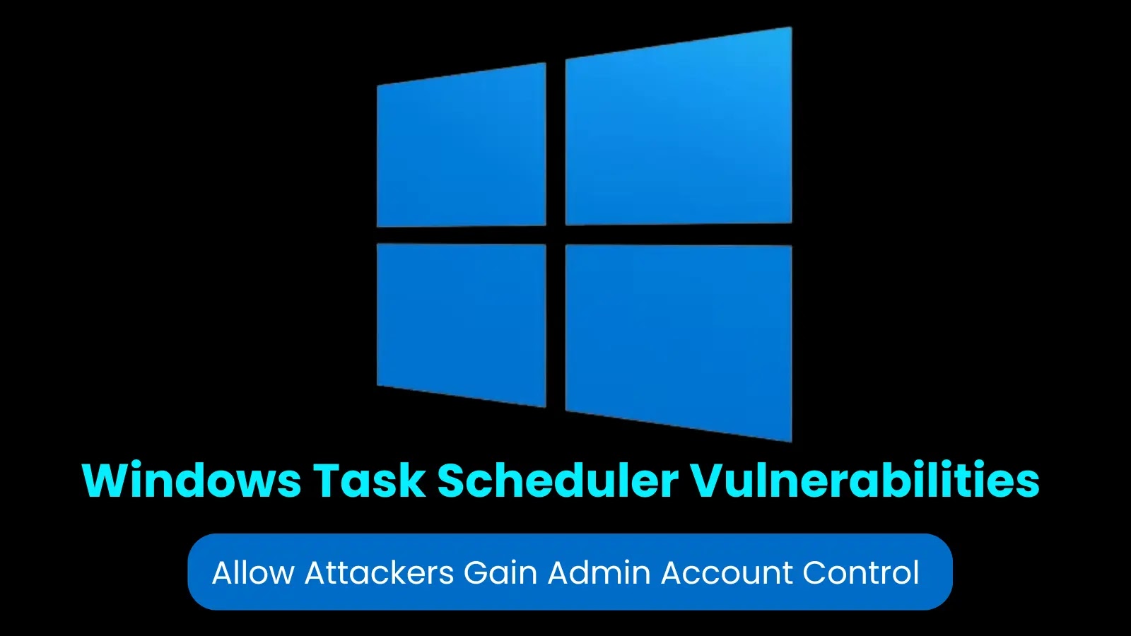 Windows Task Scheduler Vulnerabilities Allow Attackers Gain Admin Account Control
