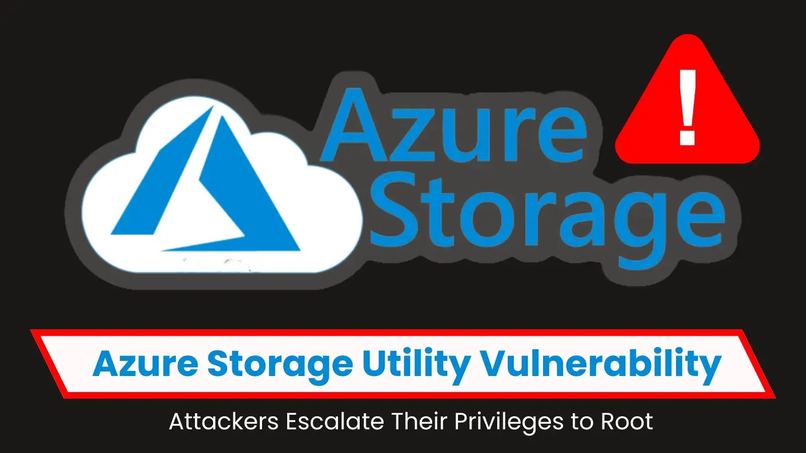 Azure Storage Utility Vulnerability Allows Privilege Escalation to Root Access Azure Storage Utility Vulnerability Allows Privilege Escalation to Root Access