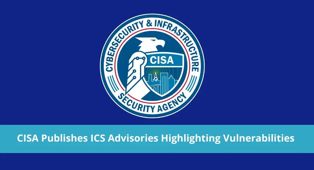 CISA Publishes ICS Advisories Highlighting New Vulnerabilities and Exploits