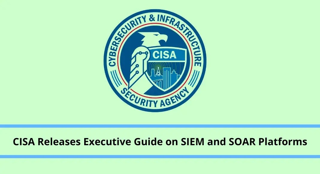 CISA Releases Executive Guide on SIEM and SOAR Platforms for Rapid Threat Detection