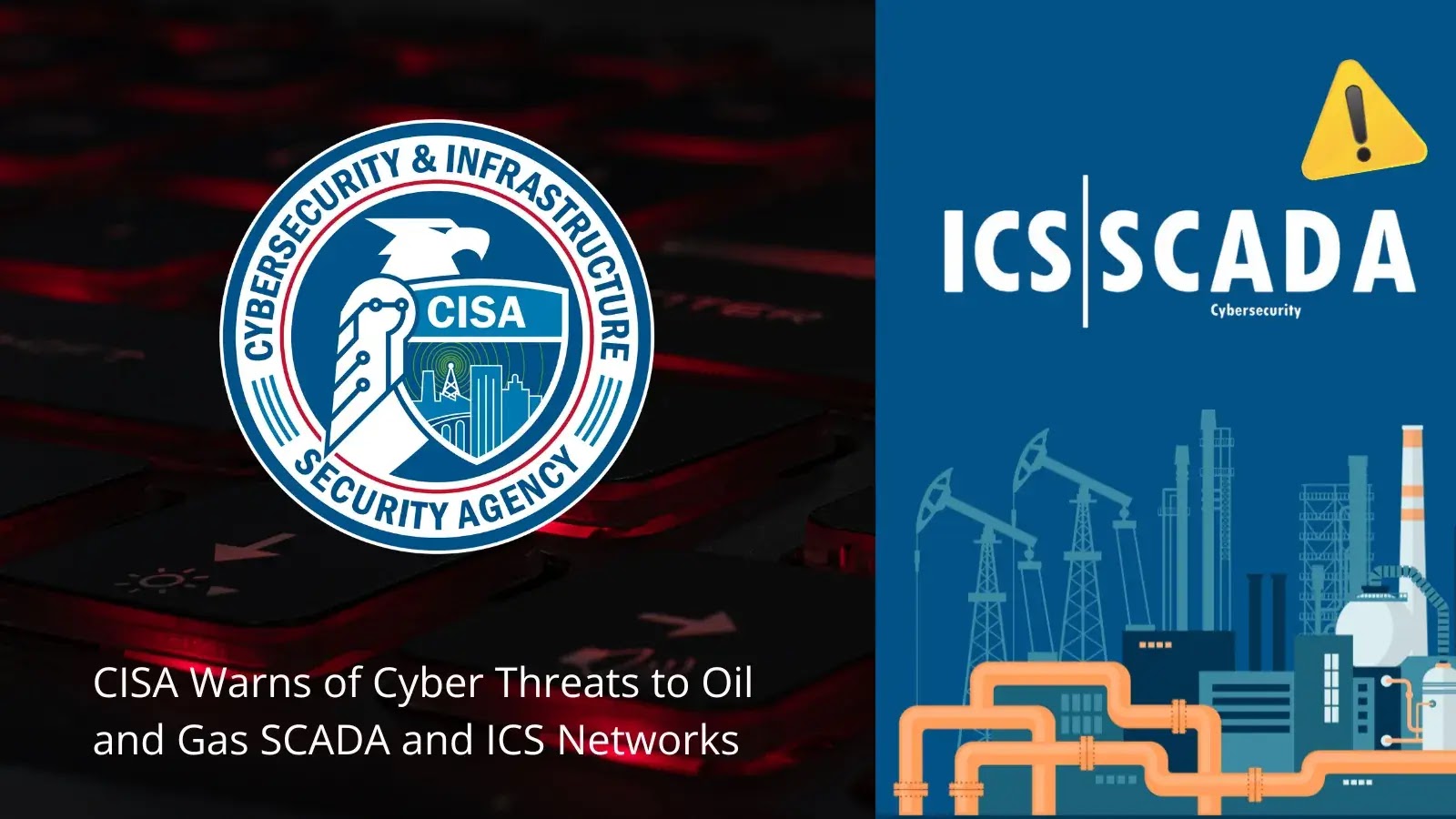 CISA Warns of Cyber Threats to Oil and Gas SCADA and ICS Networks CISA Warns of Cyber Threats to Oil and Gas SCADA and ICS Networks