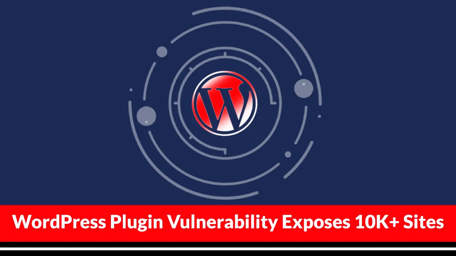 Critical WordPress Plugin Vulnerability Exposes 10K+ Sites to Cyber Attack