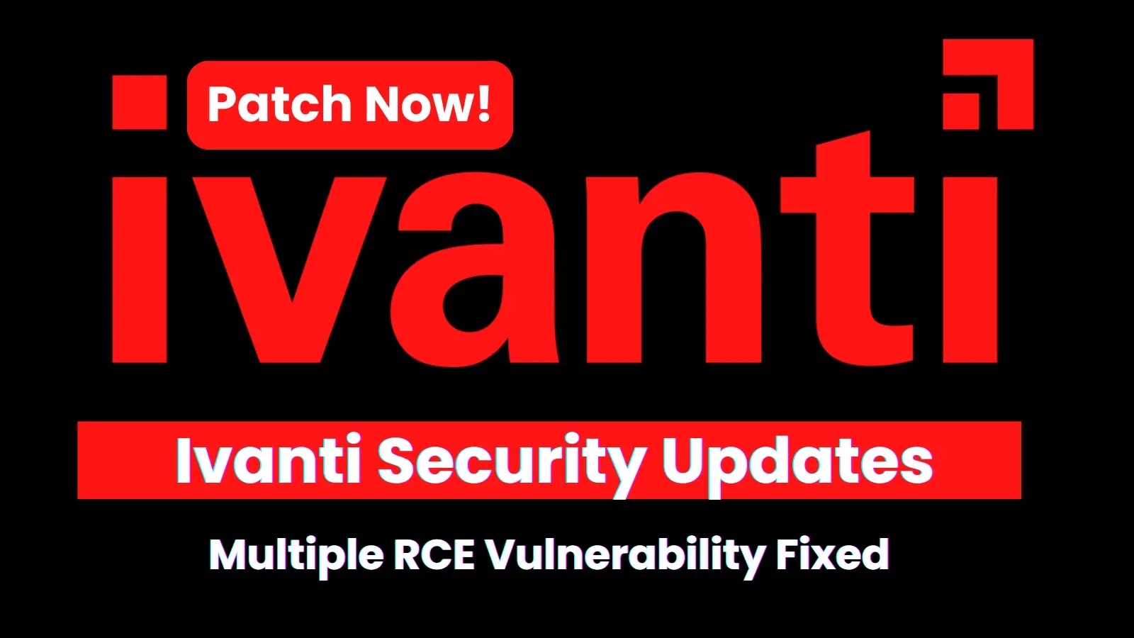 Ivanti Released Security Updates to fix the Multiple RCE Vulnerabilities Ivanti Released Security Updates to fix the Multiple RCE Vulnerabilities