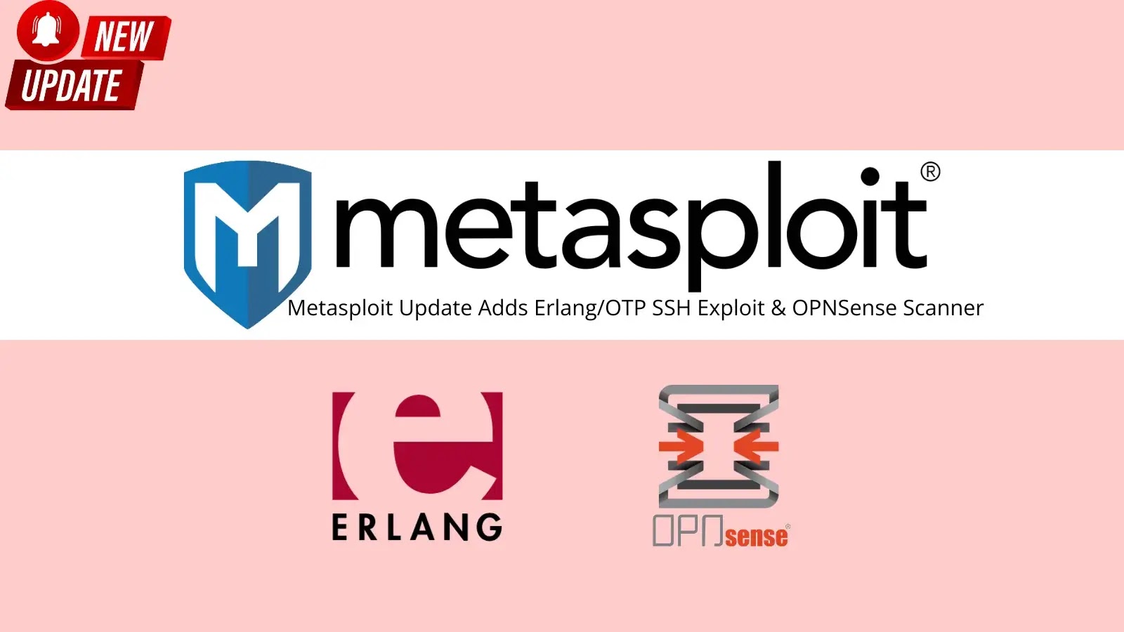 Metasploit Update Adds Erlang/OTP SSH Exploit and OPNSense Scanner Metasploit Update Adds Erlang/OTP SSH Exploit and OPNSense Scanner