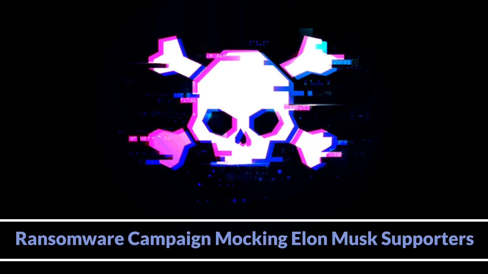 New Ransomware Attack Mocking Elon Musk Supporters Using PowerShell to Deploy Payloads