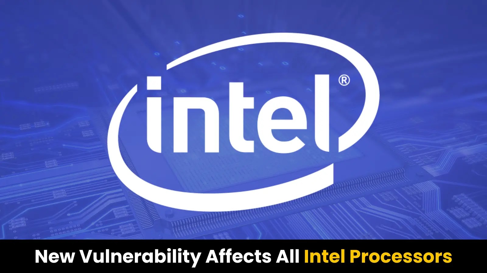 New Vulnerability Affects All Intel Processors From The Last 6 Years New Vulnerability Affects All Intel Processors From The Last 6 Years