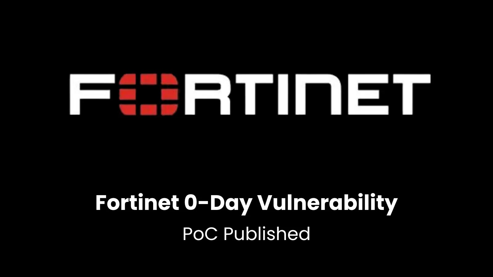 PoC Published For Fortinet 0-Day Vulnerability That Being Exploited in the Wild