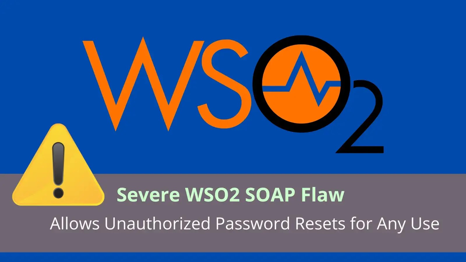 Severe WSO2 SOAP Flaw Allows Unauthorized Password Resets for Any Use