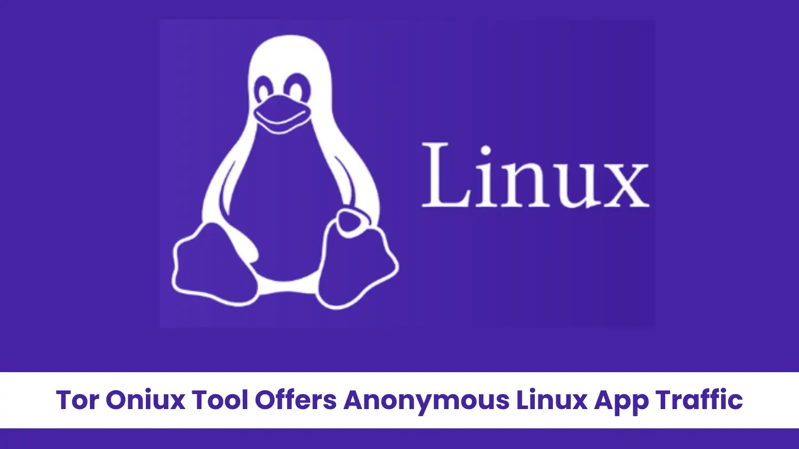 Tor Oniux Tool Offers Anonymous Linux App Traffic