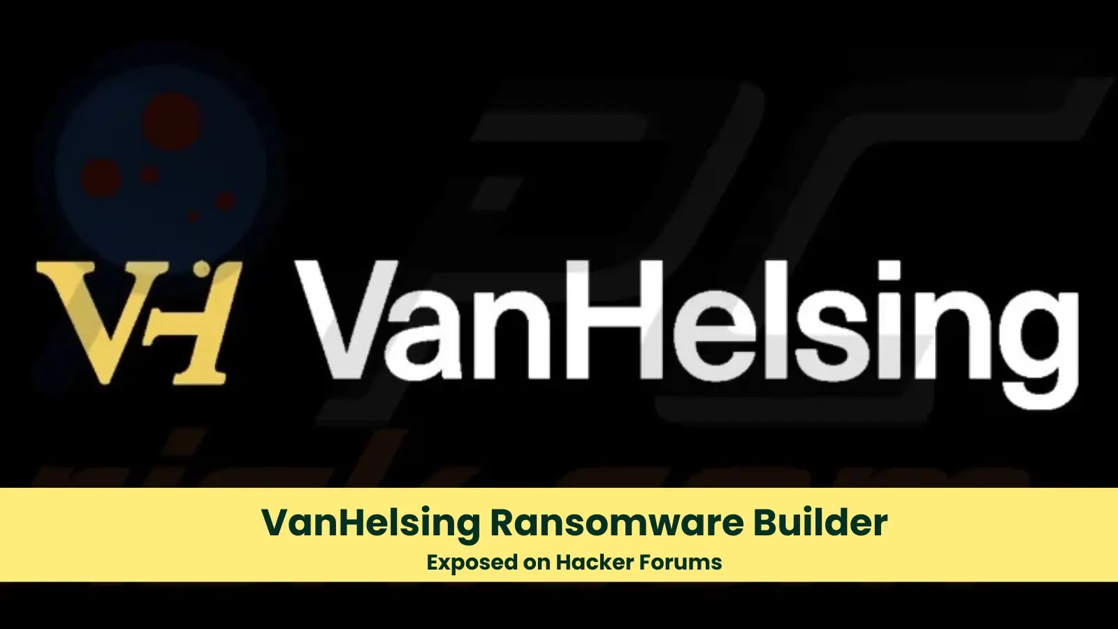 VanHelsing Ransomware Builder Exposed on Hacker Forums
