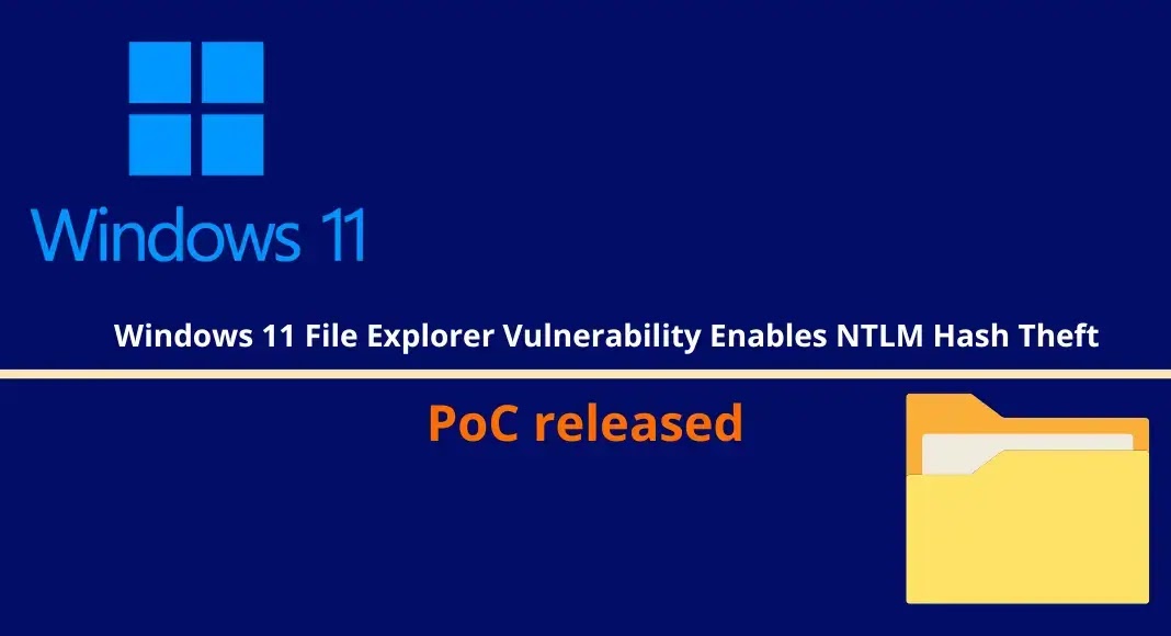 Windows 11 File Explorer Vulnerability Enables NTLM Hash Theft Windows 11 File Explorer Vulnerability Enables NTLM Hash Theft