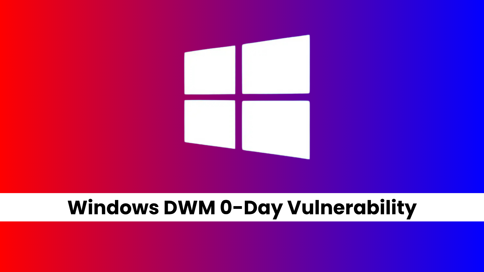 Windows DWM 0-Day Vulnerability Allows Attackers to Escalate Privileges