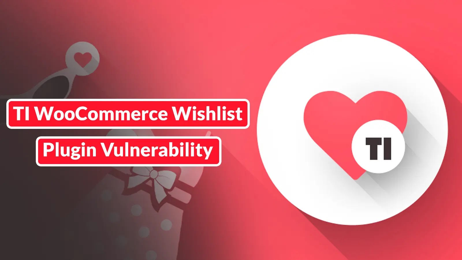 Wordpress TI WooCommerce Wishlist Plugin Vulnerability Exposes 100,000+ Websites To Cyberattack