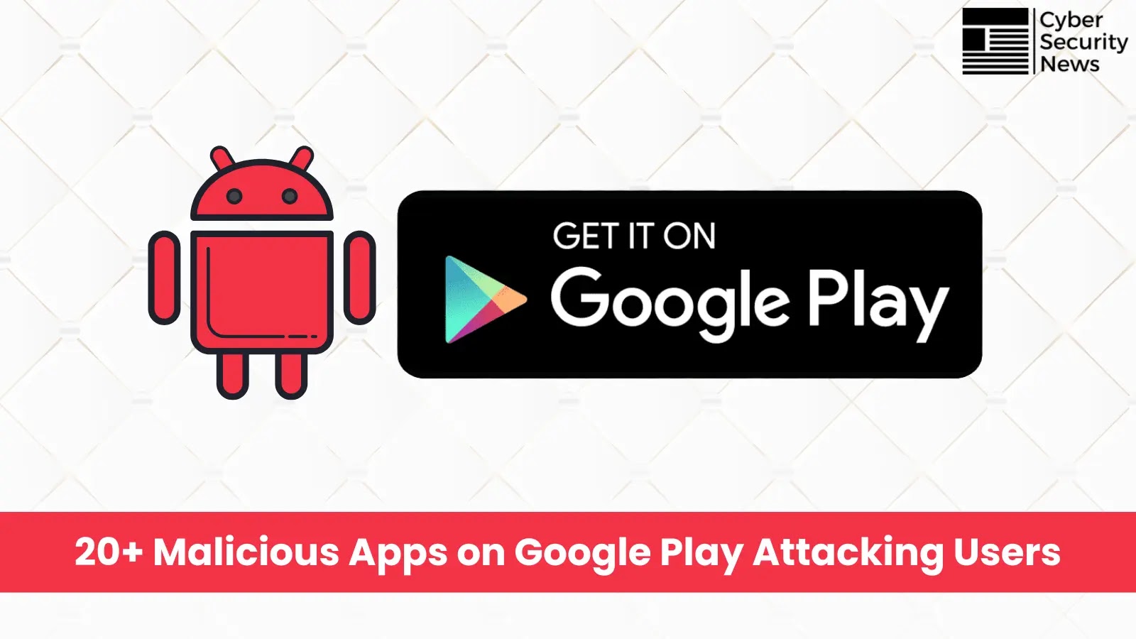 20+ Malicious Apps on Google Play Actively Attacking Users to Steal Login Credentials
