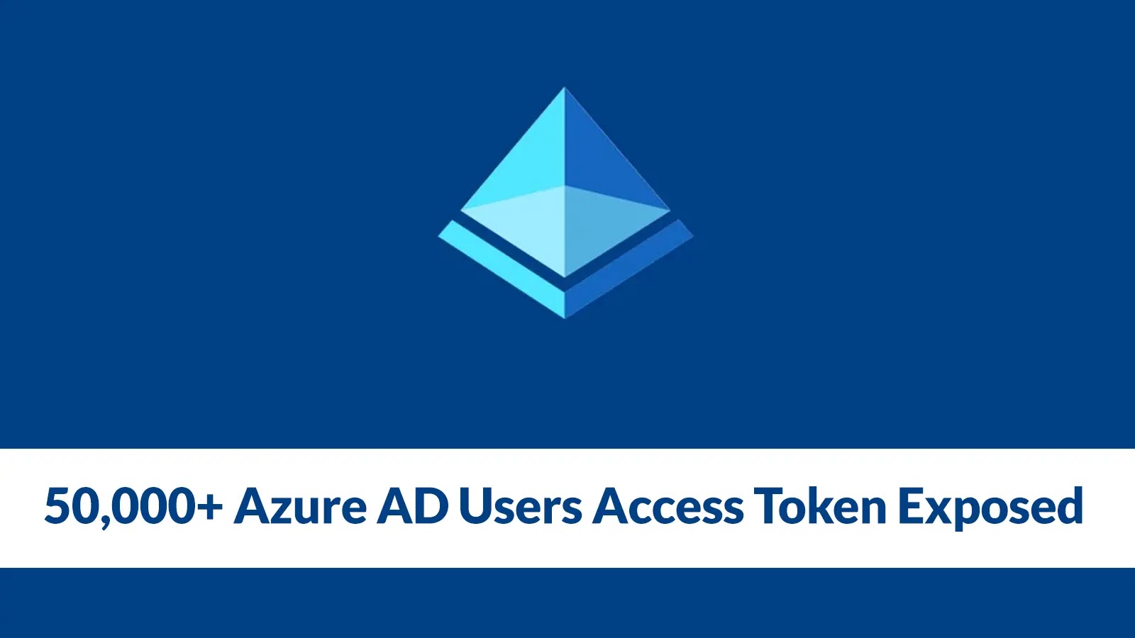 50,000+ Azure AD Users Access Token Exposed From Unauthenticated API Endpoint