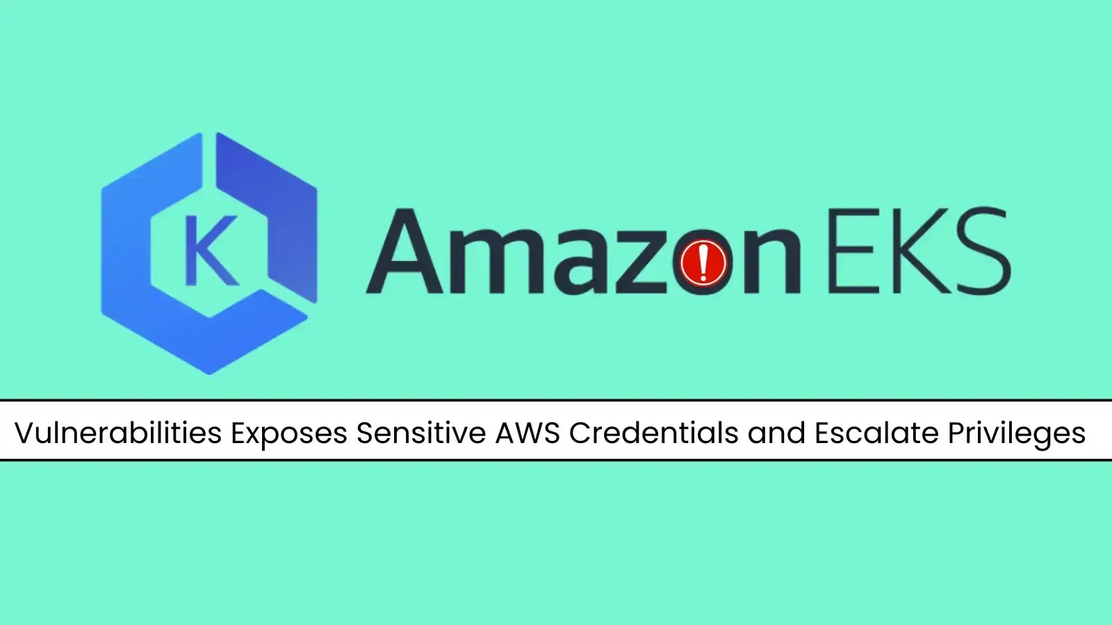 Amazon EKS Flaws Expose AWS Credentials and Enable Privilege Escalation Amazon EKS Flaws Expose AWS Credentials and Enable Privilege Escalation