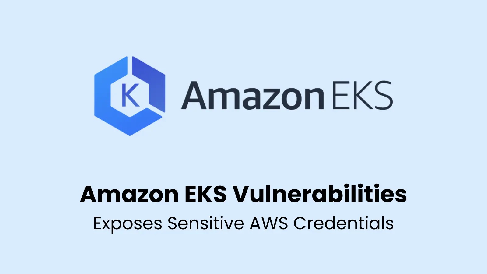 Amazon EKS Vulnerabilities Exposes Sensitive AWS Credentials and Escalate Privileges Amazon EKS Vulnerabilities Exposes Sensitive AWS Credentials and Escalate Privileges