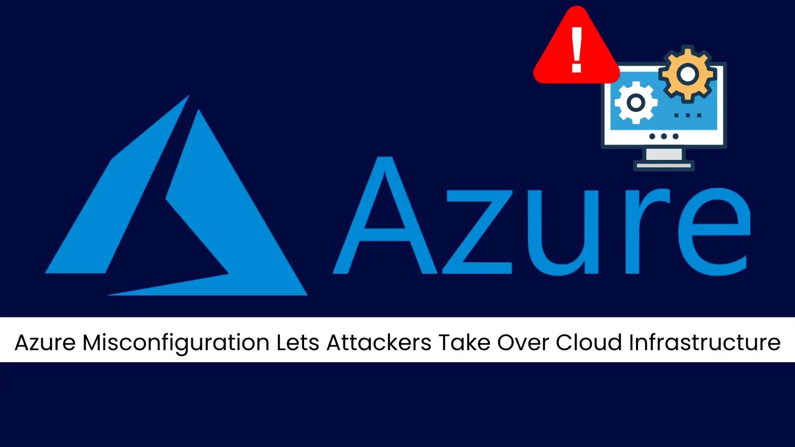 Azure Misconfiguration Lets Attackers Take Over Cloud Infrastructure Azure Misconfiguration Lets Attackers Take Over Cloud Infrastructure