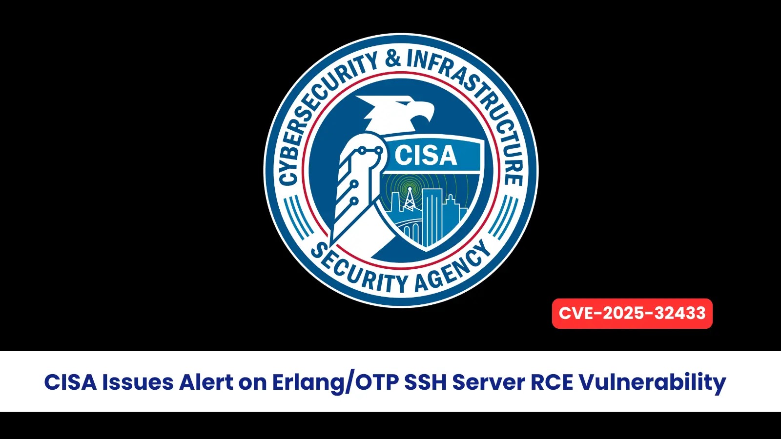 CISA Issues Alert on Erlang/OTP SSH Server RCE Vulnerability Under Active Exploitation