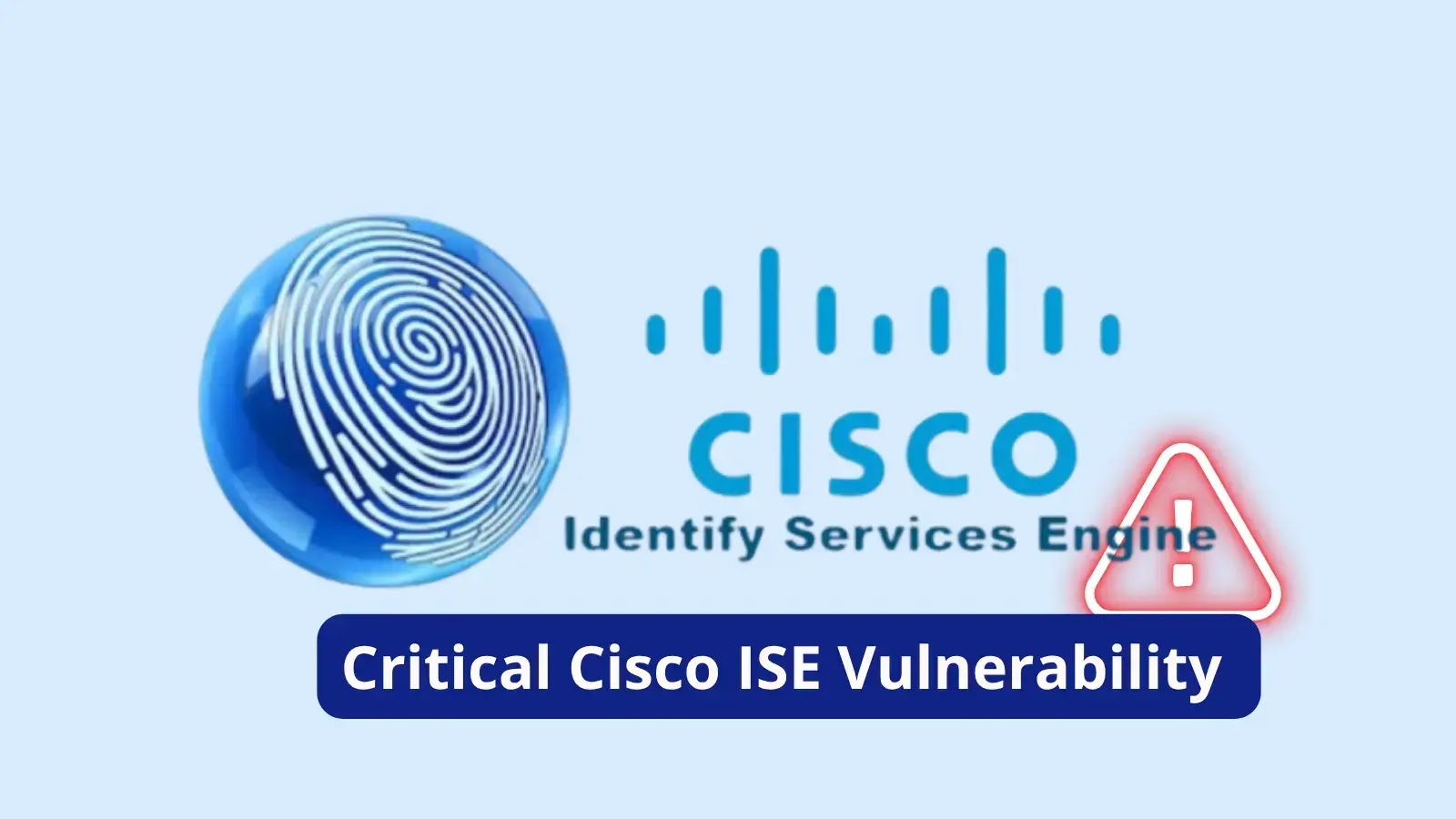 Cisco Alerts Users to Critical ISE Vulnerability Exposing Sensitive Data