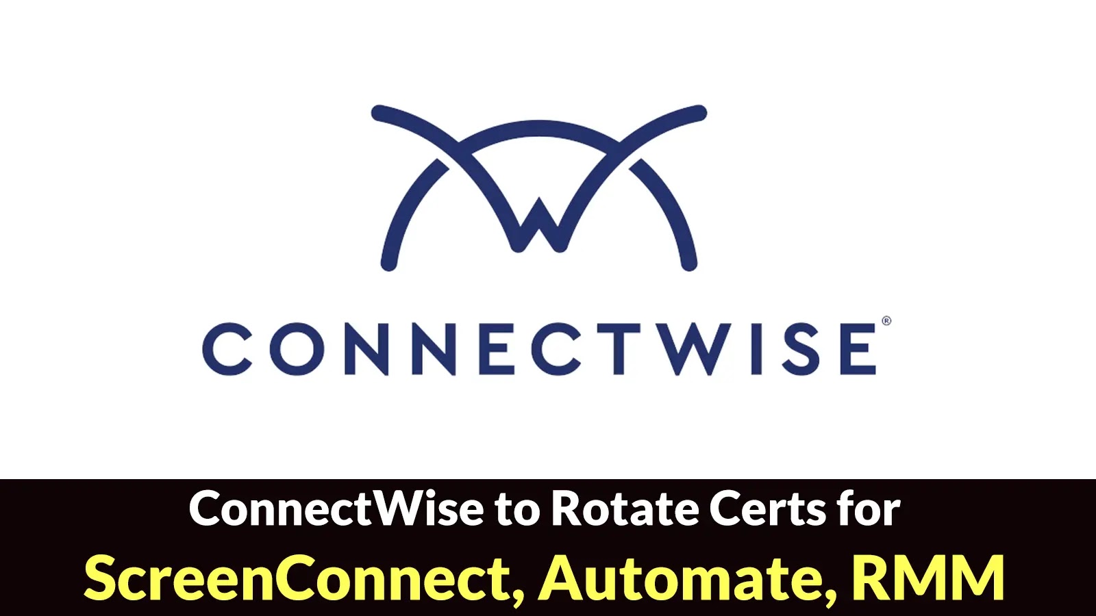 ConnectWise to Rotate Code Signing Certificates for ScreenConnect, Automate and RMM