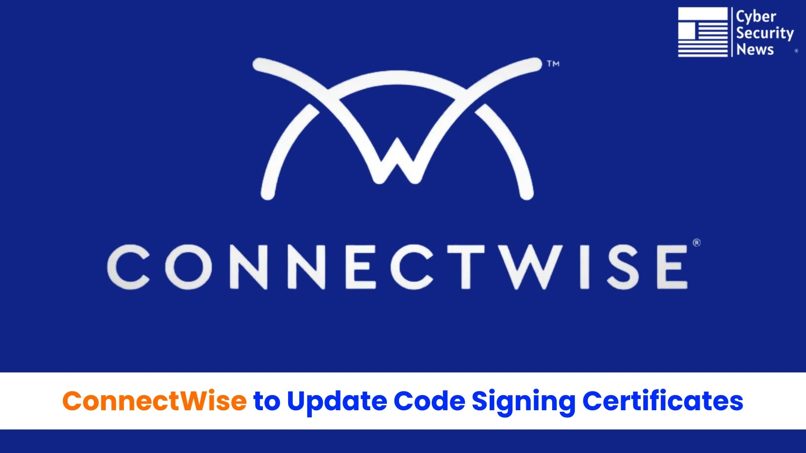 ConnectWise to Update Code Signing Certificates for ScreenConnect, Automate, and RMM
