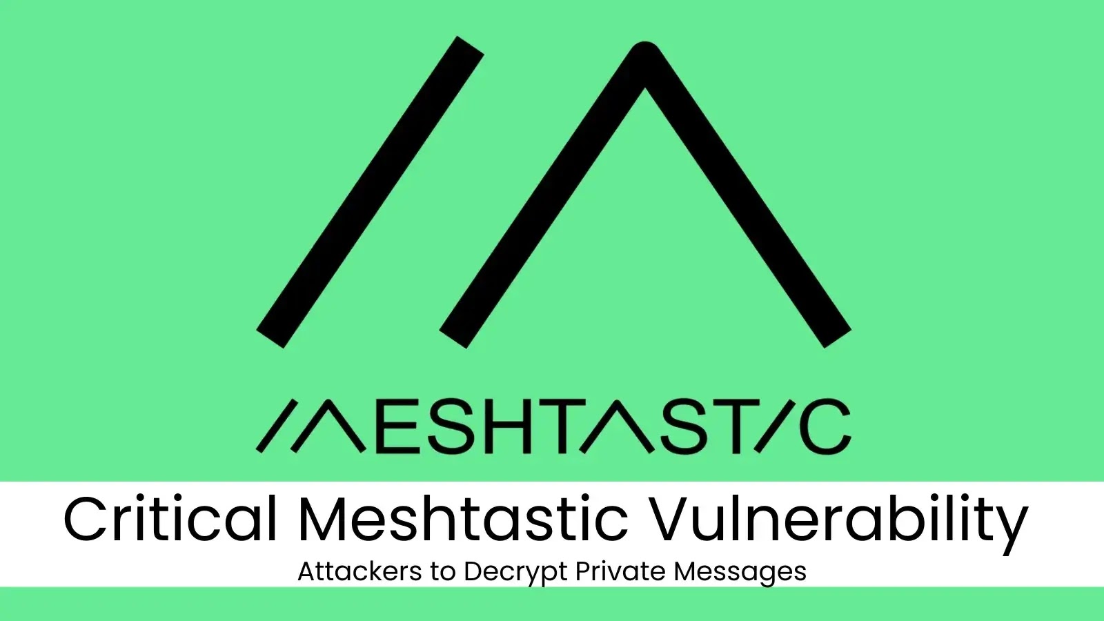 Critical Meshtastic Flaw Allows Attackers to Decrypt Private Messages Critical Meshtastic Flaw Allows Attackers to Decrypt Private Messages