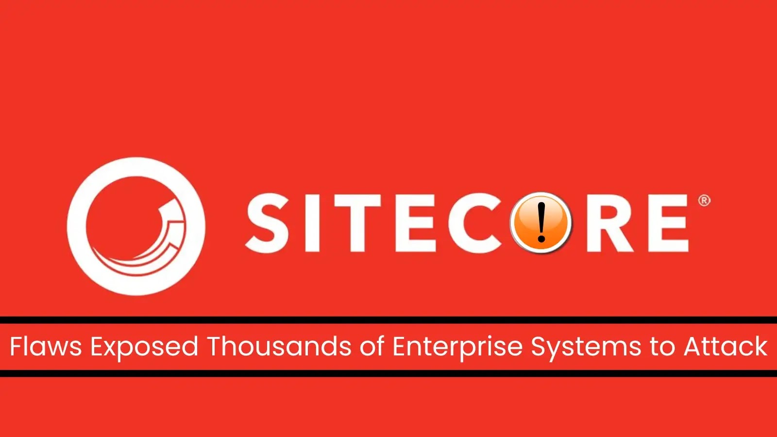Critical Vulnerabilities in Sitecore Could Lead to Widespread Enterprise Attacks