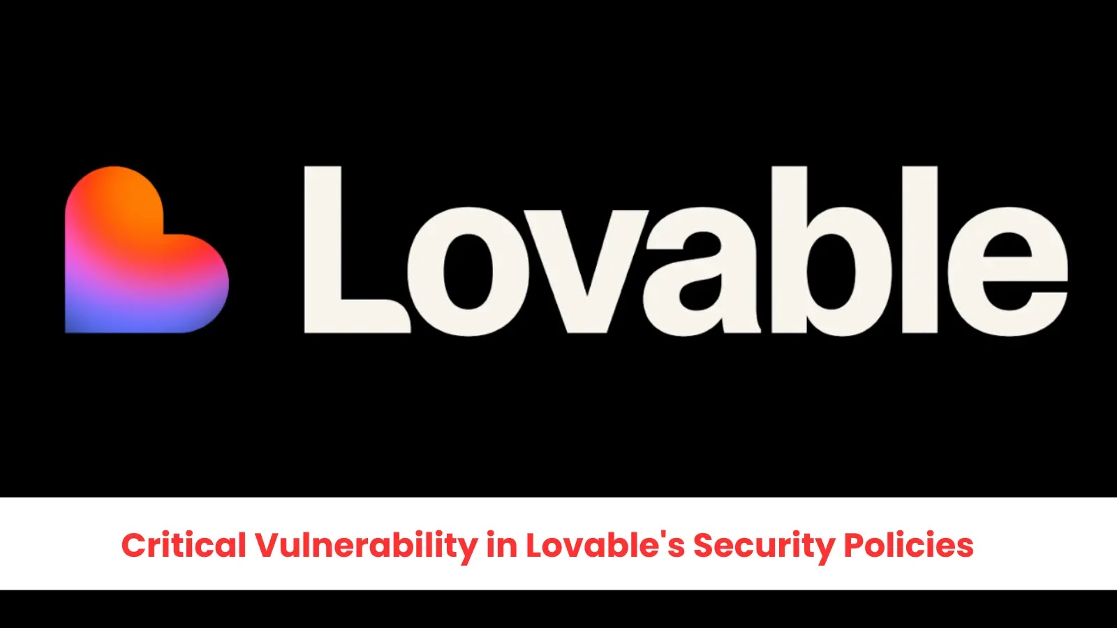 Critical Vulnerability in Lovable's Security Policies Allows Malicious Code Injection