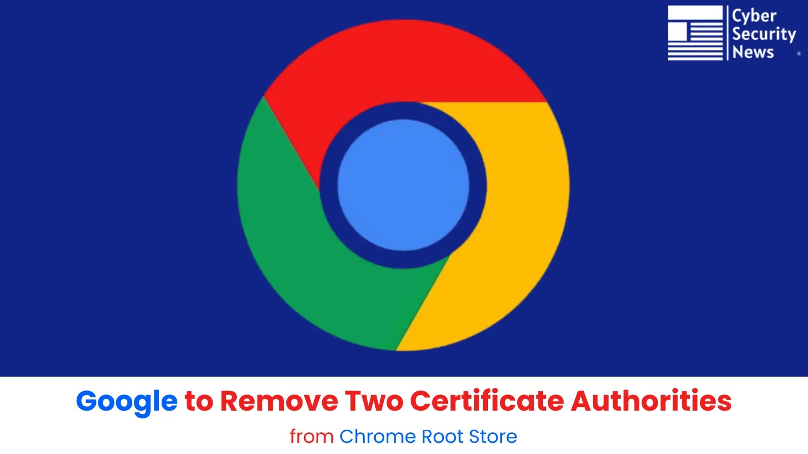 Google to Remove Two Certificate Authorities from Chrome Root Store