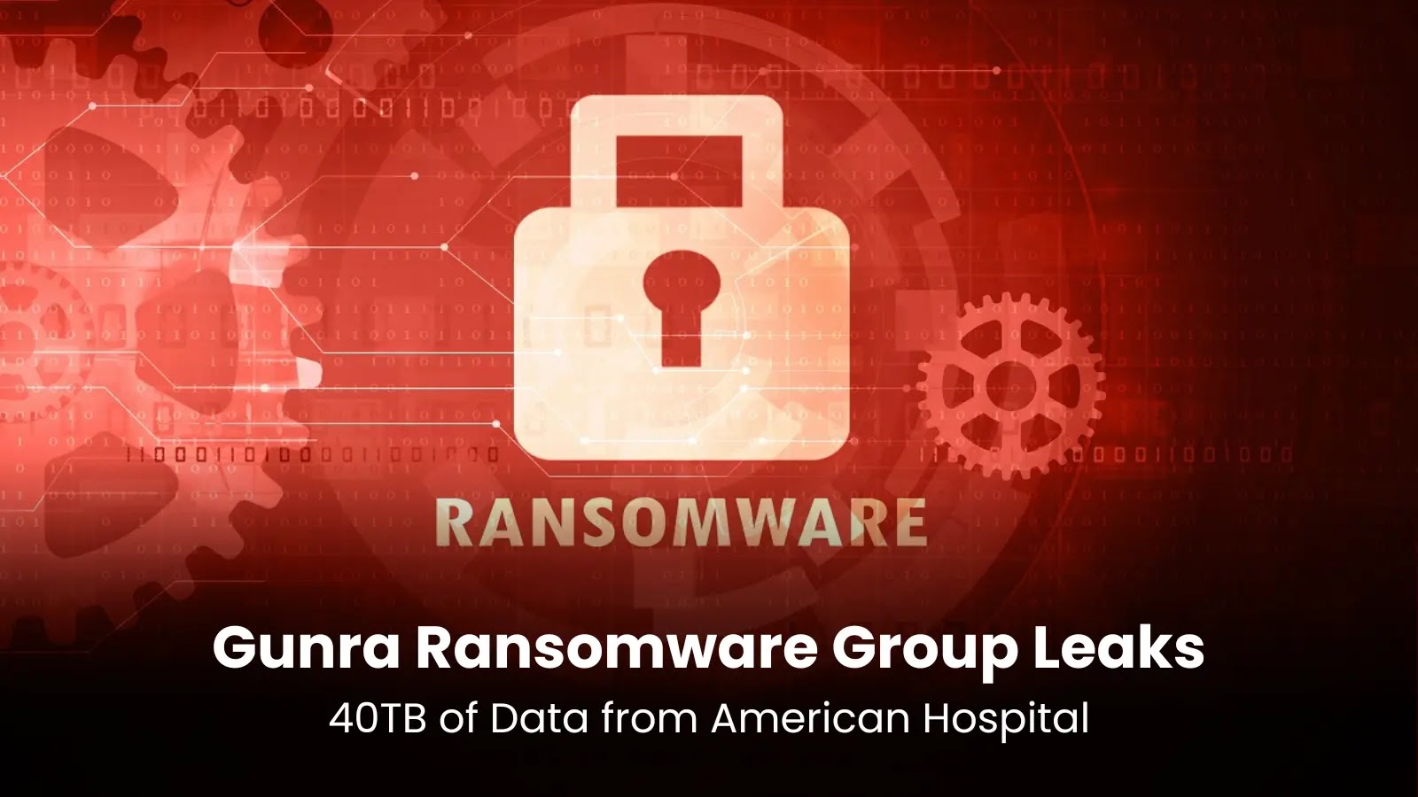 Gunra Ransomware Group Leaks 40TB of Data from American Hospital