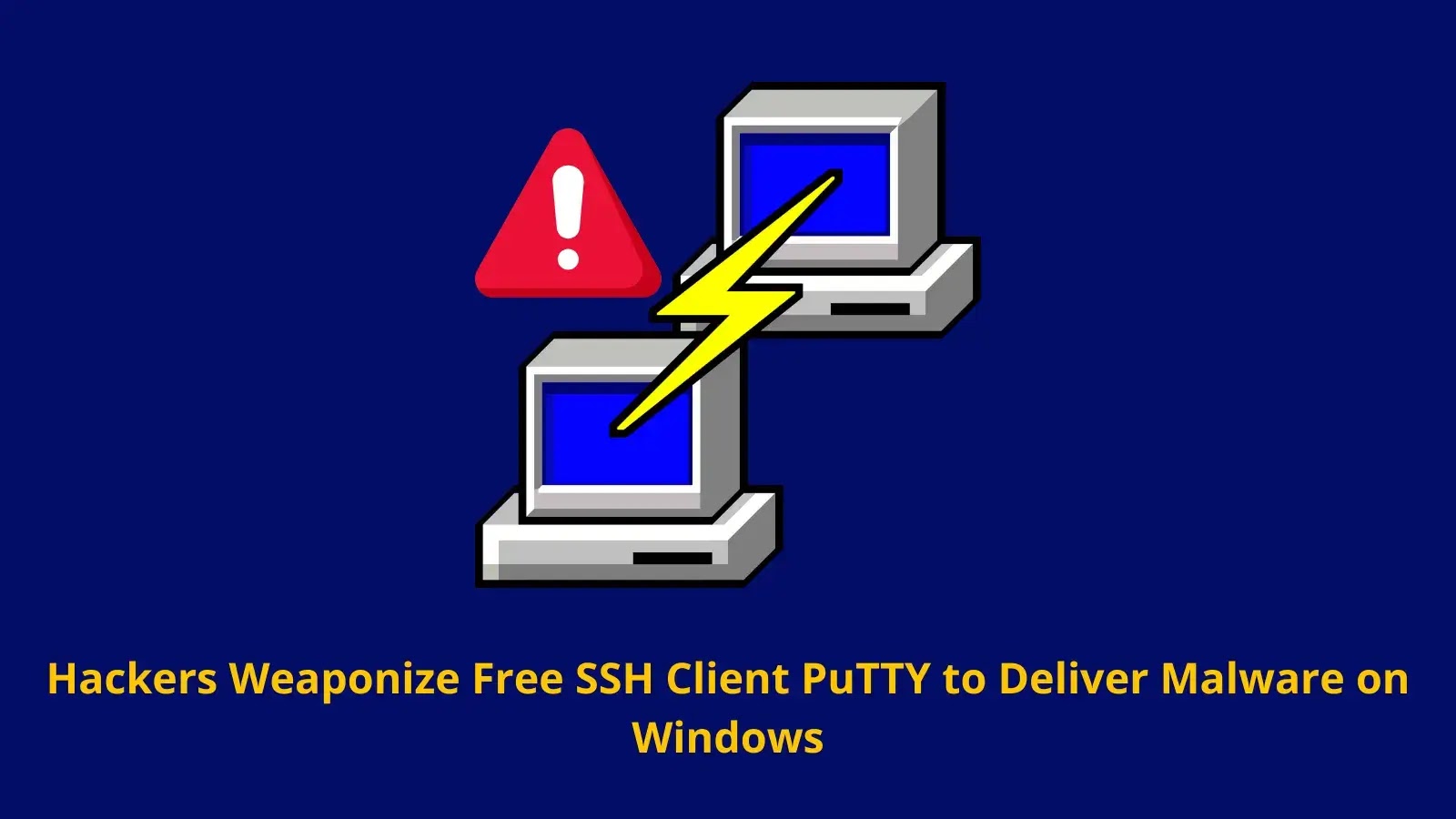 Hackers Weaponize Free SSH Client PuTTY to Deliver Malware on Windows