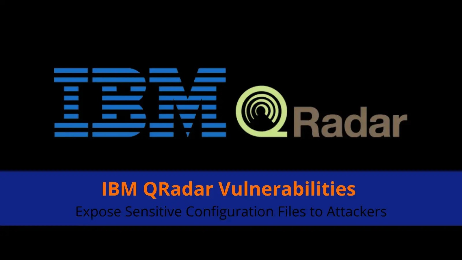 IBM QRadar Vulnerabilities Expose Sensitive Configuration Files to Attackers IBM QRadar Vulnerabilities Expose Sensitive Configuration Files to Attackers