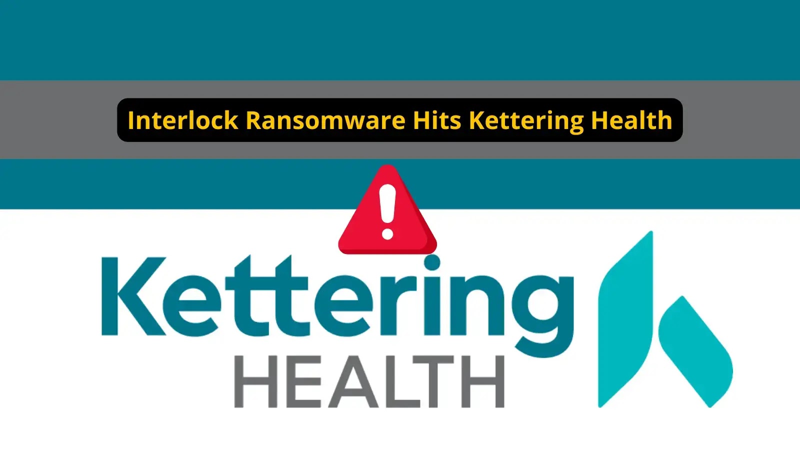 Kettering Health Confirms Interlock Ransomware Breach and Data Theft Kettering Health Confirms Interlock Ransomware Breach and Data Theft
