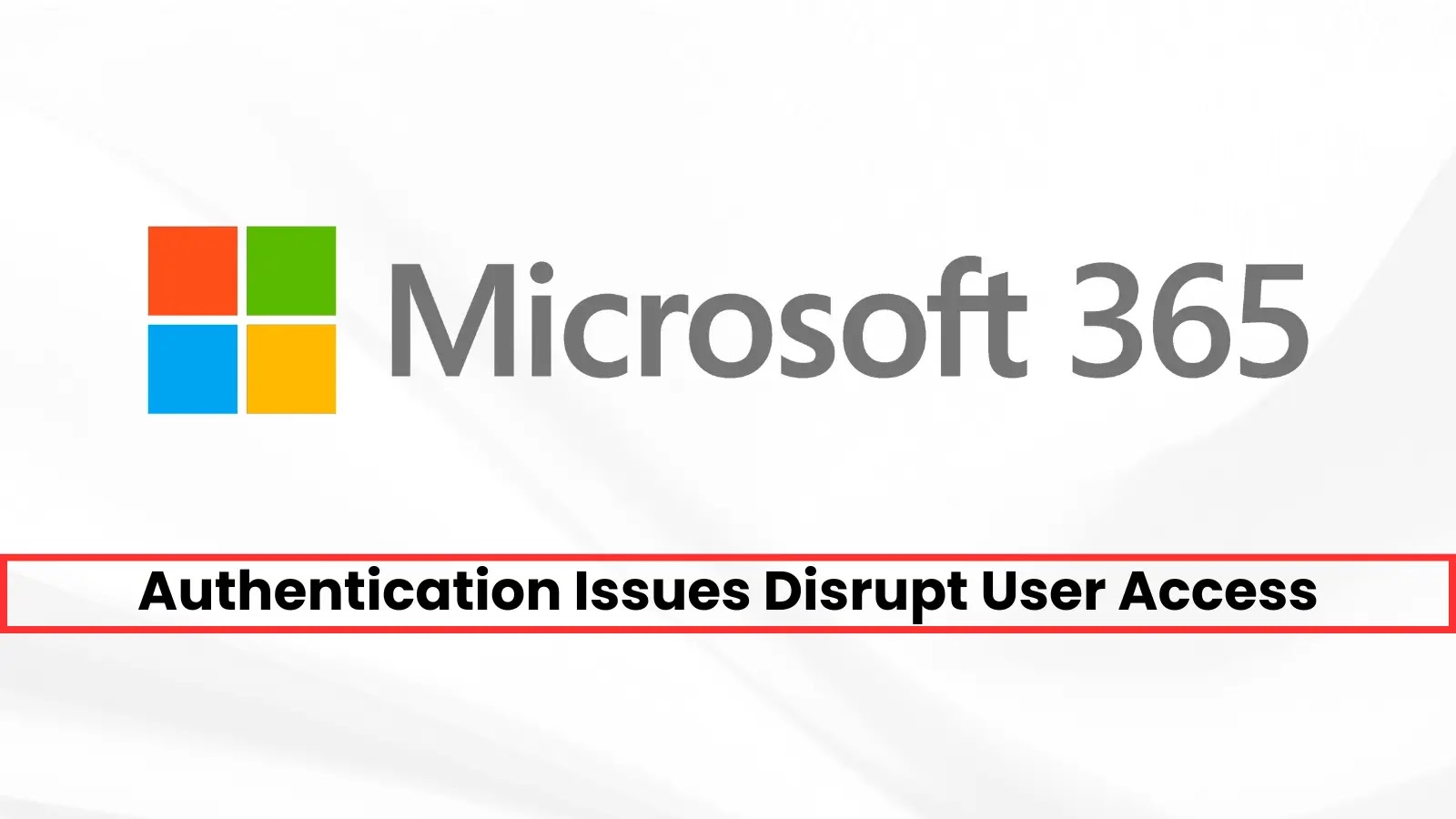 Microsoft 365 Authentication Issues Disrupt User Access Across Multiple Regions