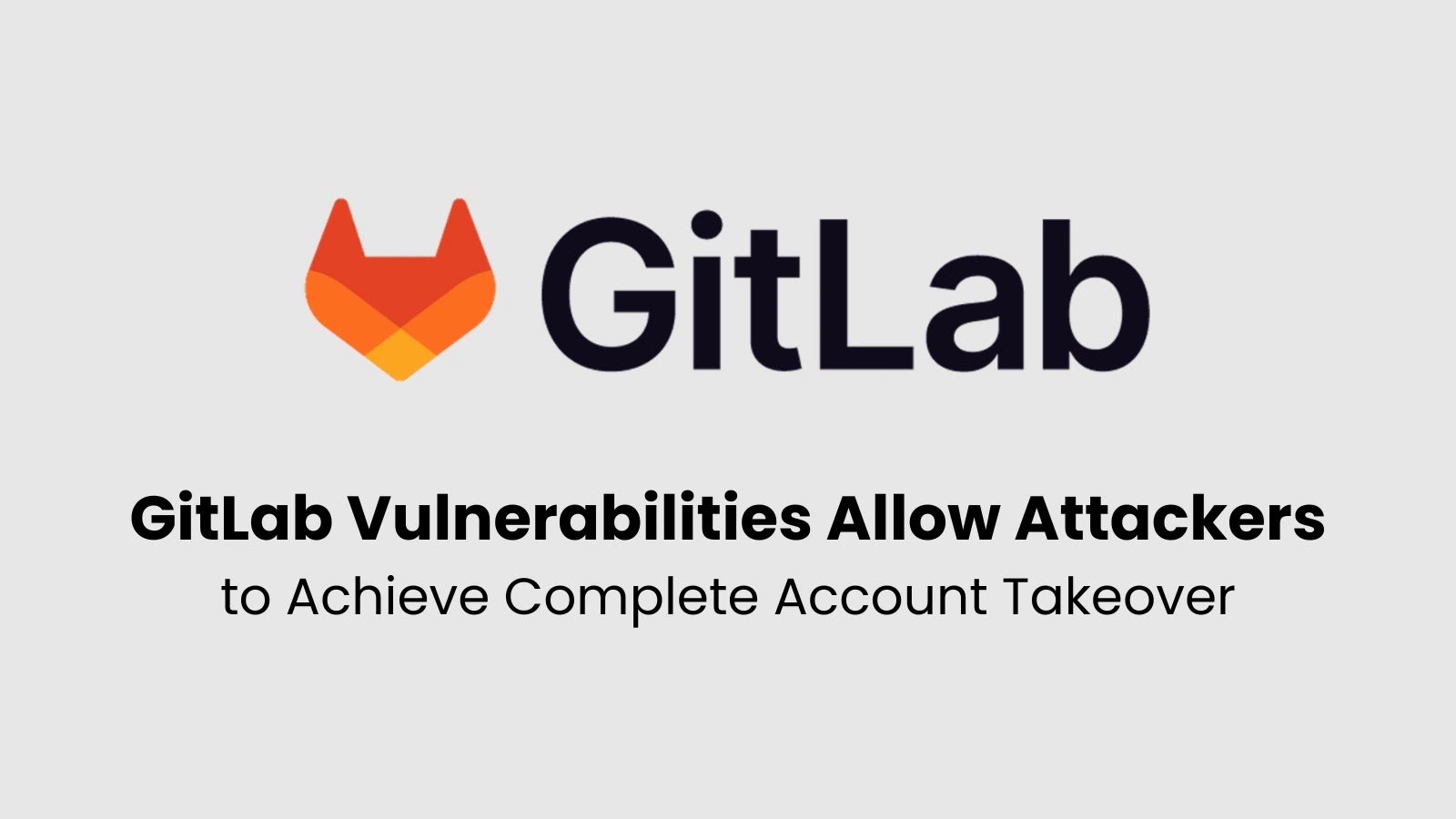 Multiple GitLab Vulnerabilities Allow Attackers to Achieve Complete Account Takeover Multiple GitLab Vulnerabilities Allow Attackers to Achieve Complete Account Takeover