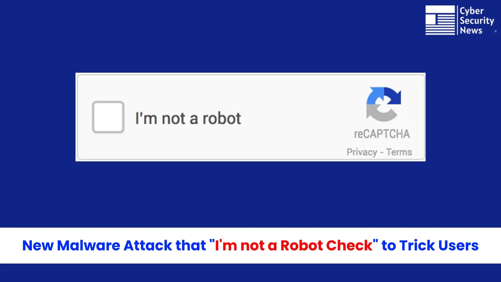 New Malware Attack Via "I'm not a Robot Check" to Trick Users into Running Malware
